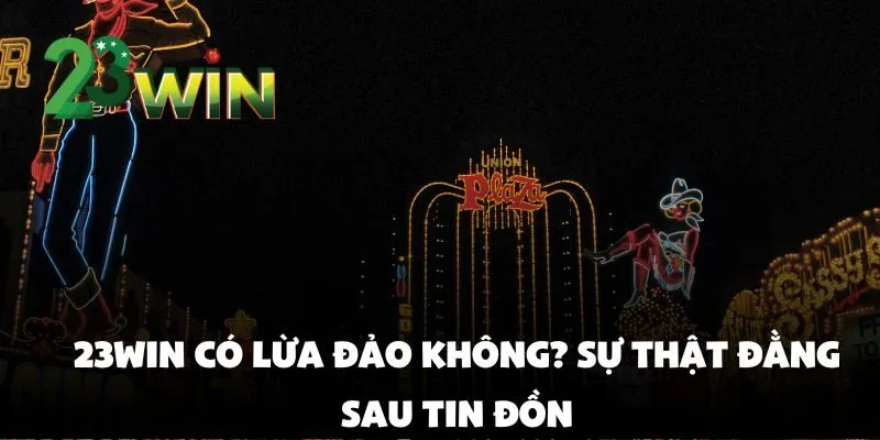 23win Có Lừa Đảo Không? Sự Thật Đằng Sau Tin Đồn