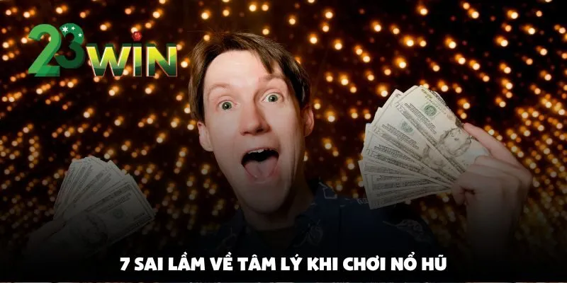 7 sai lầm khiến người chơi nổ hũ tại 23win cháy tài khoản nhanh chóng