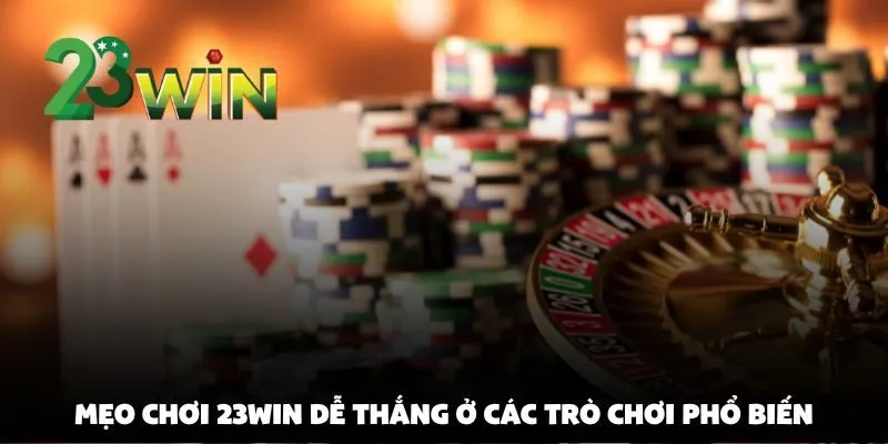 Mẹo Chơi 23win Dễ Thắng Từ Cao Thủ Lâu Năm