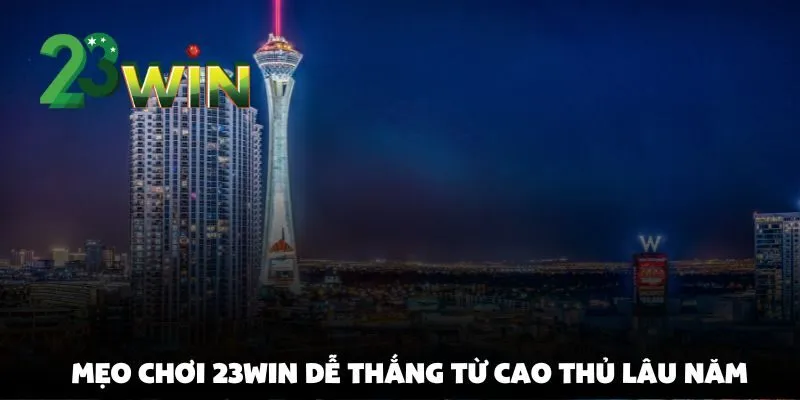Mẹo Chơi 23win Dễ Thắng Từ Cao Thủ Lâu Năm