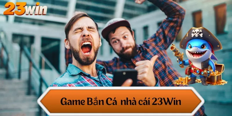 Game Bắn Cá nhà cái 23Win